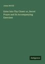 James McGill: Enter Into Thy Closet: or, Secret Prayer and Its Accompanying Exercises, Buch