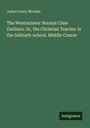 James Avery Worden: The Westminster Normal Class Outlines. Or, the Christian Teacher in the Sabbath-school. Middle Course, Buch