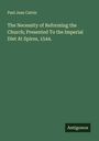 Paul Jean Calvin: The Necessity of Reforming the Church; Presented To the Imperial Diet At Spires, 1544., Buch