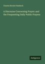 Charles Bricket Haddock: A Discourse Concerning Prayer: and the Frequenting Daily Public Prayers, Buch