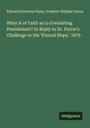 Edward Bouverie Pusey: What is of Faith as to Everlasting Punishment? In Reply to Dr. Farrar's Challenge in His 'Eternal Hope,' 1879, Buch