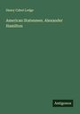 Henry Cabot Lodge: American Statesmen. Alexander Hamilton, Buch
