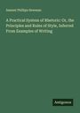 Samuel Phillips Newman: A Practical System of Rhetoric: Or, the Principles and Rules of Style, Inferred From Examples of Writing, Buch