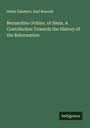 Helen Zimmern: Bernardino Ochino, of Siena. A Contribution Towards the History of the Reformation, Buch