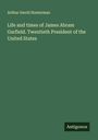Arthur David Hosterman: Life and times of James Abram Garfield. Twentieth President of the United States, Buch