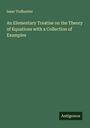 Isaac Todhunter: An Elementary Treatise on the Theory of Equations with a Collection of Examples, Buch