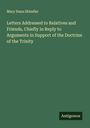 Mary Dana Shindler: Letters Addressed to Relatives and Friends, Chiefly in Reply to Arguments in Support of the Doctrine of the Trinity, Buch
