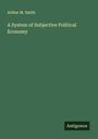 Arthur M. Smith: A System of Subjective Political Economy, Buch