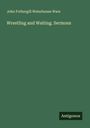John Fothergill Waterhouse Ware: Wrestling and Waiting. Sermons, Buch