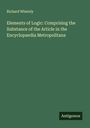 Richard Whately: Elements of Logic: Comprising the Substance of the Article in the Encyclopaedia Metropolitana, Buch
