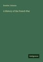 Rossiter Johnson: A History of the French War, Buch