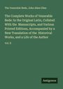 The Venerable Bede: The Complete Works of Venerable Bede: In the Original Latin, Collated With the Manuscripts, and Various Printed Editions, Accompanied by a New Translation of the Historical Works, and a Life of the Author, Buch