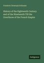 Friedrich Christoph Schlosser: History of the Eighteenth Century and of the Nineteenth Till the Overthrow of the French Empire, Buch