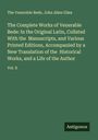 The Venerable Bede: The Complete Works of Venerable Bede: In the Original Latin, Collated With the Manuscripts, and Various Printed Editions, Accompanied by a New Translation of the Historical Works, and a Life of the Author, Buch