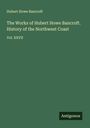 Hubert Howe Bancroft: The Works of Hubert Howe Bancroft. History of the Northwest Coast, Buch