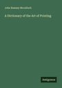 John Ramsey Mcculloch: A Dictionary of the Art of Printing, Buch