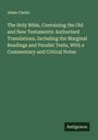 Adam Clarke: The Holy Bible, Containing the Old and New Testaments: Authorized Translations, Including the Marginal Readings and Parallel Texts, With a Commentary and Critical Notes, Buch