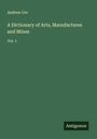 Andrew Ure: A Dictionary of Arts, Manufactures and Mines, Buch