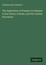 Valentine Ham Taliaferro: The Application of Pressure in Diseases of the Uterus, Ovaries, and Peri-uterine Structures, Buch