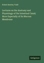 Robert Bentley Todd: Lectures on the Anatomy and Physiology of the Intestinal Canal; More Especially of Its Mucous Membrane, Buch