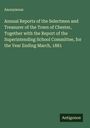 Anonymous: Annual Reports of the Selectmen and Treasurer of the Town of Chester, Together with the Report of the Superintending School Committee, for the Year Ending March, 1881, Buch
