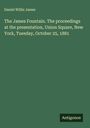 Daniel Willis James: The James Fountain. The proceedings at the presentation, Union Square, New York, Tuesday, October 25, 1881, Buch