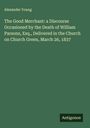 Alexander Young: The Good Merchant: a Discourse Occasioned by the Death of William Parsons, Esq., Delivered in the Church on Church Green, March 26, 1837, Buch