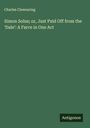 Charles Clewearing: Simon Solus; or, Just Paid Off from the 'Dale': A Farce in One Act, Buch