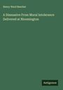 Henry Ward Beecher: A Dissuasive From Moral Intolerance Delivered at Bloomington, Buch