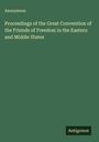 Anonymous: Proceedings of the Great Convention of the Friends of Freedom in the Eastern and Middle States, Buch