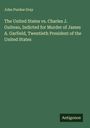 John Purdue Gray: The United States vs. Charles J. Guiteau, Indicted for Murder of James A. Garfield, Twentieth President of the United States, Buch