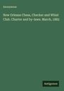 Anonymous: New Orleans Chess, Checker and Whist Club. Charter and by-laws. March, 1882, Buch