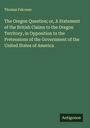 Thomas Falconer: The Oregon Question; or, A Statement of the British Claims to the Oregon Territory, in Opposition to the Pretensions of the Government of the United States of America, Buch