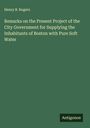 Henry B. Rogers: Remarks on the Present Project of the City Government for Supplying the Inhabitants of Boston with Pure Soft Water, Buch