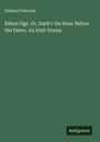Edmund Falconer: Eileen Oge. Or, Dark's the Hour Before the Dawn. An Irish Drama, Buch