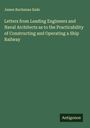 James Buchanan Eads: Letters from Leading Engineers and Naval Architects as to the Practicability of Constructing and Operating a Ship Railway, Buch
