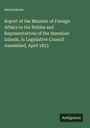 Anonymous: Report of the Minister of Foreign Affairs to the Nobles and Representatives of the Hawaiian Islands, in Legislative Council Assembled, April 1853, Buch