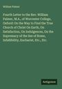 William Palmer: Fourth Letter to the Rev. William Palmer, M.A., of Worcester College, Oxford: On the Way to Find the True Church of Christ On Earth, On Satisfaction, On Indulgences, On the Supremacy of the See of Rome, Infallibility, Eucharist, Etc., Etc., Buch