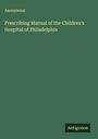Anonymous: Prescribing Manual of the Children's Hospital of Philadelphia, Buch