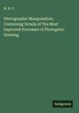 W. H. T.: Photographic Manipulation; Containing Details of The Most Improved Processes of Photogenic Drawing, Buch