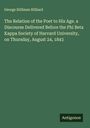 George Stillman Hilliard: The Relation of the Poet to His Age. a Discourse Delivered Before the Phi Beta Kappa Society of Harvard University, on Thursday, August 24, 1843, Buch
