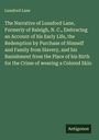 Lunsford Lane: The Narrative of Lunsford Lane, Formerly of Raleigh, N. C., Embracing an Account of his Early Life, the Redemption by Purchase of Himself and Family from Slavery, and his Banishment from the Place of his Birth for the Crime of wearing a Colored Skin, Buch