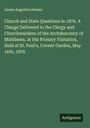 James Augustus Hessey: Church and State Questions in 1876. A Charge Delivered to the Clergy and Churchwardens of the Archdeaconry of Middlesex, at His Primary Visitation, Held at St. Paul's, Covent Garden, May 16th, 1876, Buch