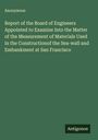 Anonymous: Report of the Board of Engineers Appointed to Examine Into the Matter of the Measurement of Materials Used in the Constructionof the Sea-wall and Embankment at San Francisco, Buch
