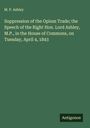 M. P. Ashley: Suppression of the Opium Trade; the Speech of the Right Hon. Lord Ashley, M.P., in the House of Commons, on Tuesday, April 4, 1843, Buch