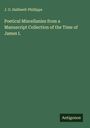 J. O. Halliwell-Phillipps: Poetical Miscellanies from a Manuscript Collection of the Time of James I., Buch