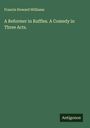 Francis Howard Williams: A Reformer in Ruffles. A Comedy in Three Acts., Buch