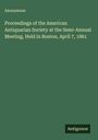 Anonymous: Proceedings of the American Antiquarian Society at the Semi-Annual Meeting, Held in Boston, April 7, 1861, Buch