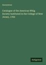 Anonymous: Catalogue of the American Whig Society Instituted in the College of New Jersey, 1769, Buch