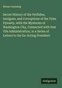 Hiram Cumming: Secret History of the Perfidies, Intrigues, and Corruptions of the Tyler Dynasty, with the Mysteries of Washington City, Connected with that Vile Administration, in a Series of Letters to the Ex-Acting President, Buch